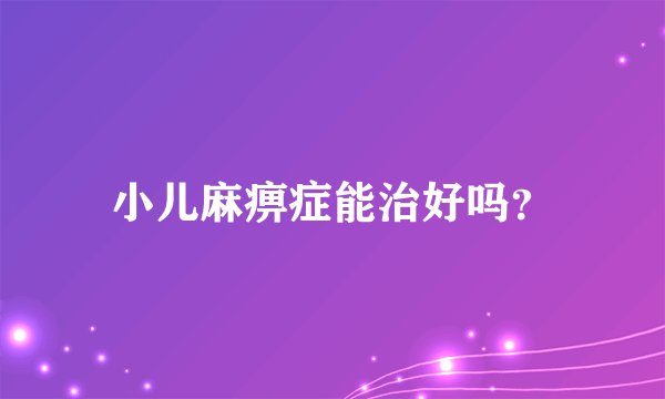 小儿麻痹症能治好吗？