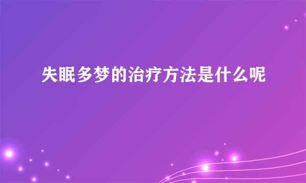 失眠多梦的治疗方法是什么呢