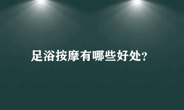 足浴按摩有哪些好处？