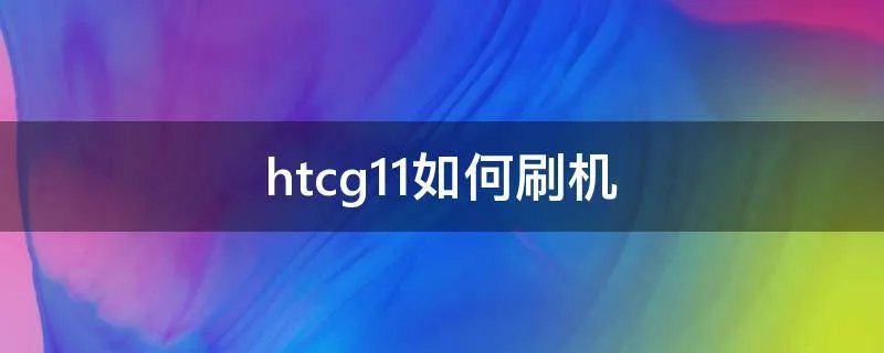 htcg11如何刷机