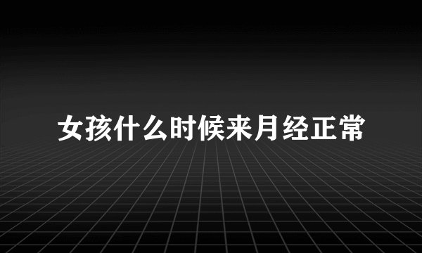 女孩什么时候来月经正常