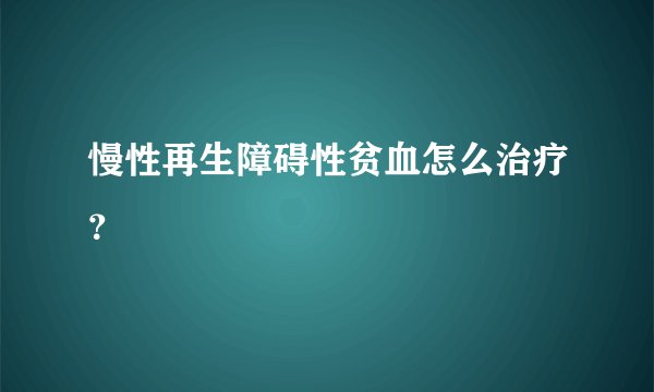慢性再生障碍性贫血怎么治疗？