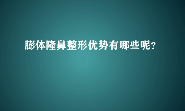 膨体隆鼻整形优势有哪些呢？