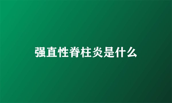 强直性脊柱炎是什么