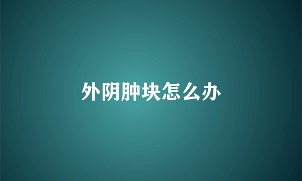 外阴肿块怎么办