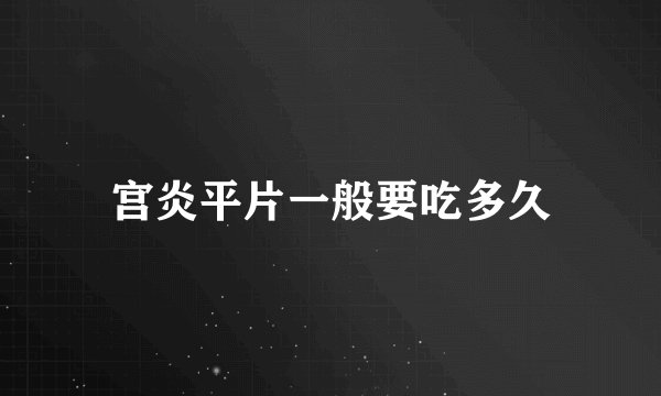 宫炎平片一般要吃多久