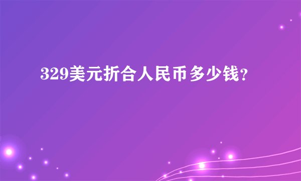 329美元折合人民币多少钱?