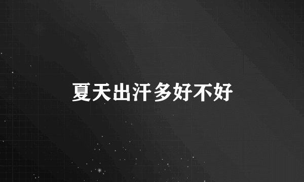 夏天出汗多好不好