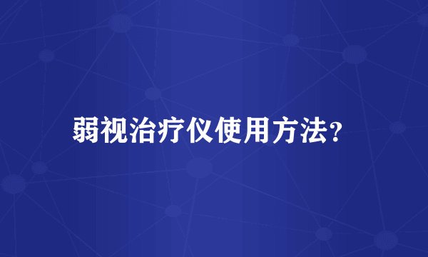 弱视治疗仪使用方法？