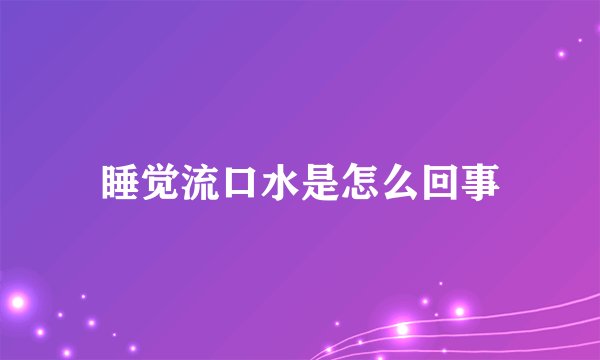 睡觉流口水是怎么回事