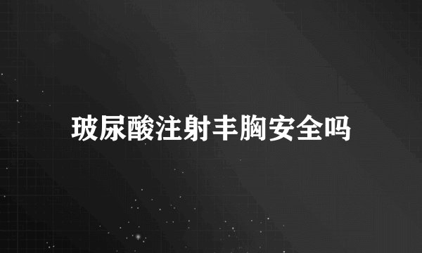 玻尿酸注射丰胸安全吗