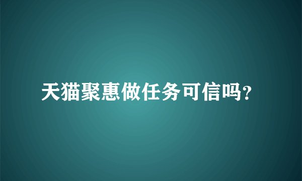 天猫聚惠做任务可信吗？