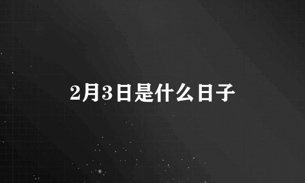 2月3日是什么日子