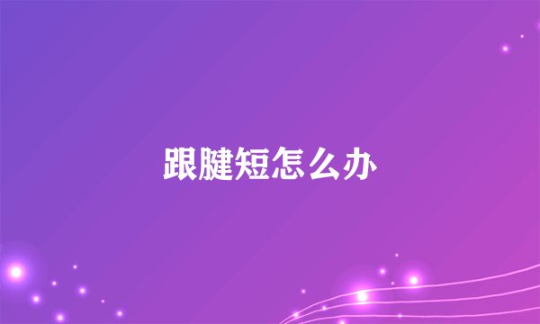 跟腱短怎么办