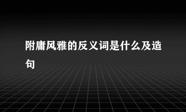 附庸风雅的反义词是什么及造句