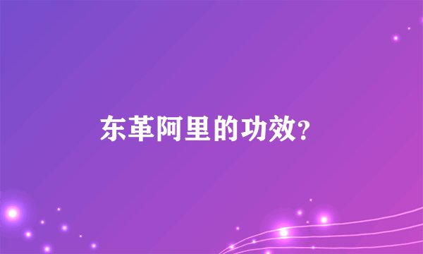 东革阿里的功效？