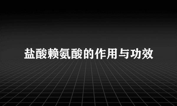 盐酸赖氨酸的作用与功效