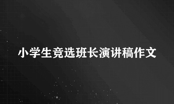 小学生竞选班长演讲稿作文