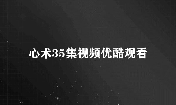 心术35集视频优酷观看