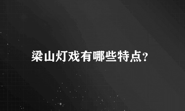 梁山灯戏有哪些特点？
