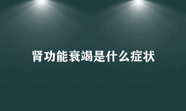 肾功能衰竭是什么症状