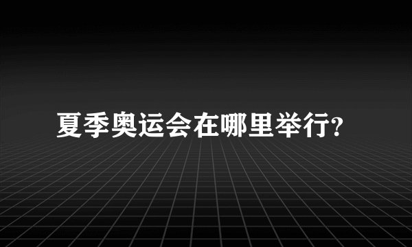 夏季奥运会在哪里举行？