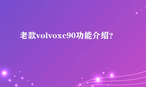 老款volvoxc90功能介绍?