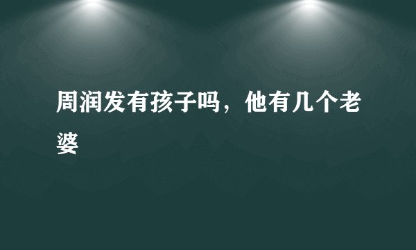 周润发有孩子吗，他有几个老婆