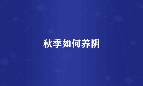 秋季如何养阴