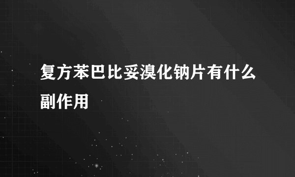 复方苯巴比妥溴化钠片有什么副作用