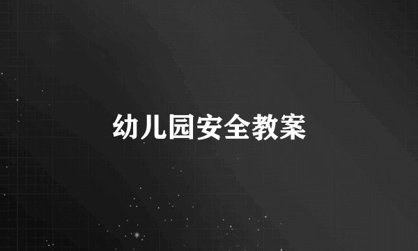 幼儿园安全教案