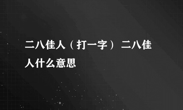 二八佳人（打一字） 二八佳人什么意思