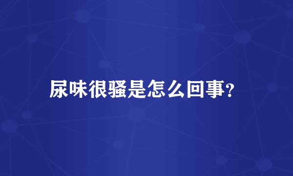 尿味很骚是怎么回事？
