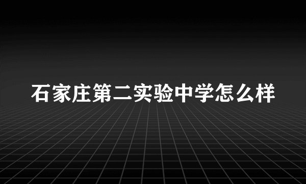 石家庄第二实验中学怎么样