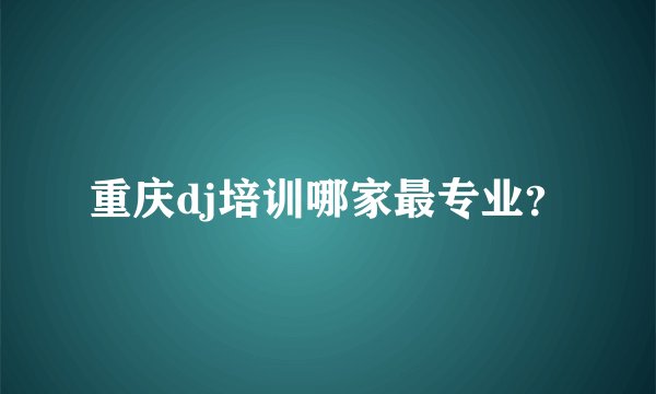 重庆dj培训哪家最专业？