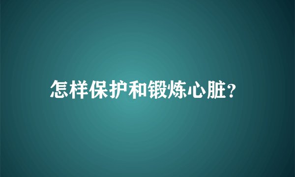 怎样保护和锻炼心脏？