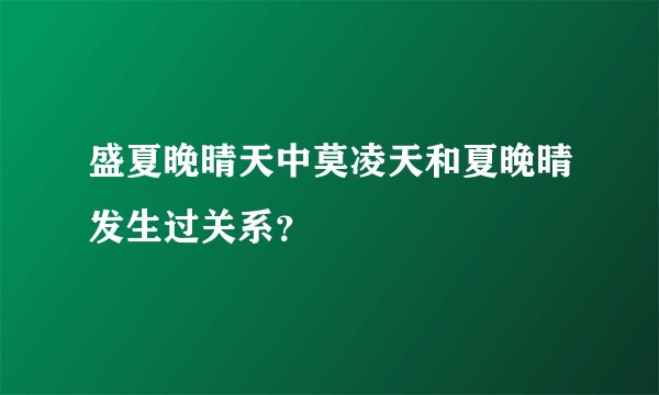 盛夏晚晴天中莫凌天和夏晚晴发生过关系？