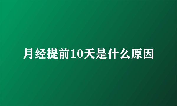 月经提前10天是什么原因