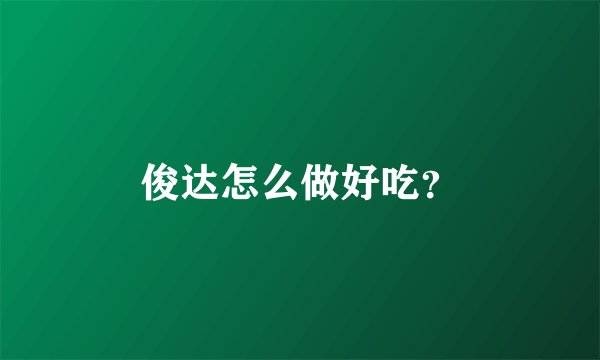 俊达怎么做好吃?