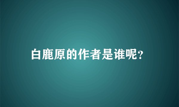白鹿原的作者是谁呢？