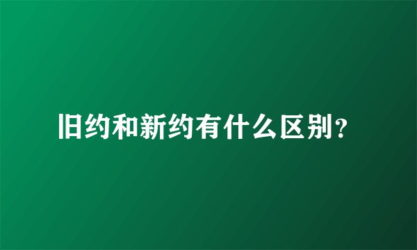 旧约和新约有什么区别?