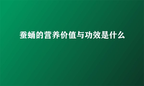 蚕蛹的营养价值与功效是什么