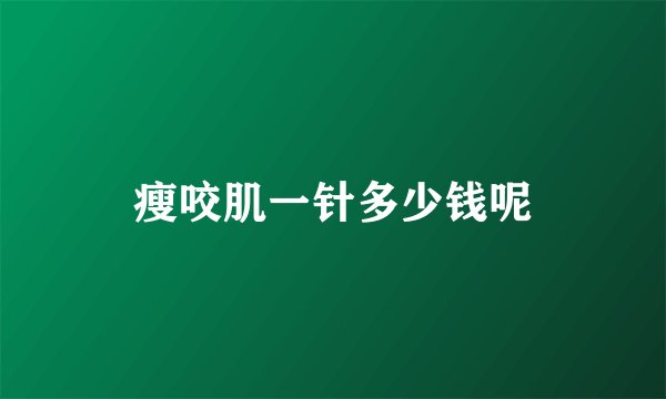 瘦咬肌一针多少钱呢