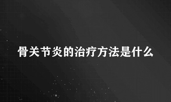 骨关节炎的治疗方法是什么