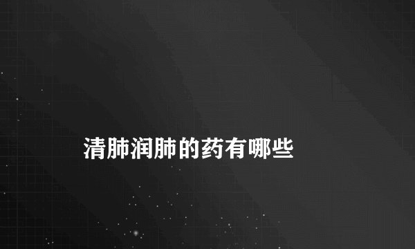 
    清肺润肺的药有哪些
  