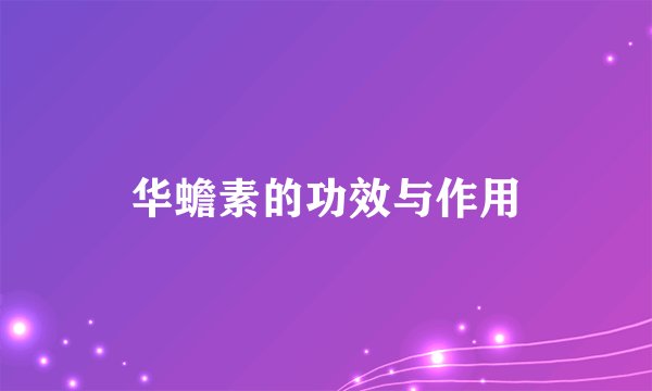 华蟾素的功效与作用