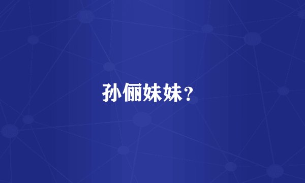 孙俪妹妹？