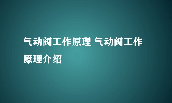 气动阀工作原理 气动阀工作原理介绍