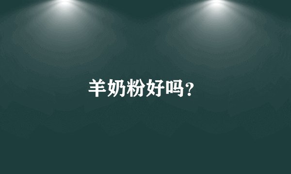 羊奶粉好吗？