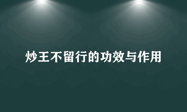 炒王不留行的功效与作用